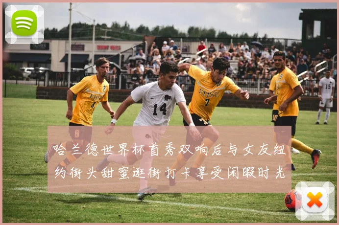 哈兰德世界杯首秀双响后与女友纽约街头甜蜜逛街打卡享受闲暇时光